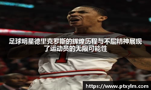 足球明星德里克罗斯的辉煌历程与不屈精神展现了运动员的无限可能性