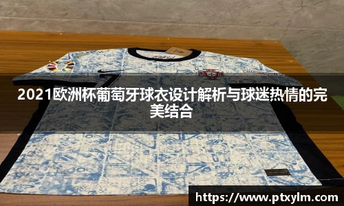 2021欧洲杯葡萄牙球衣设计解析与球迷热情的完美结合